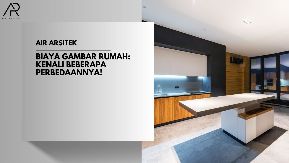 Biaya Gambar Rumah: Ini Perbedaannya! - Air Arsitek