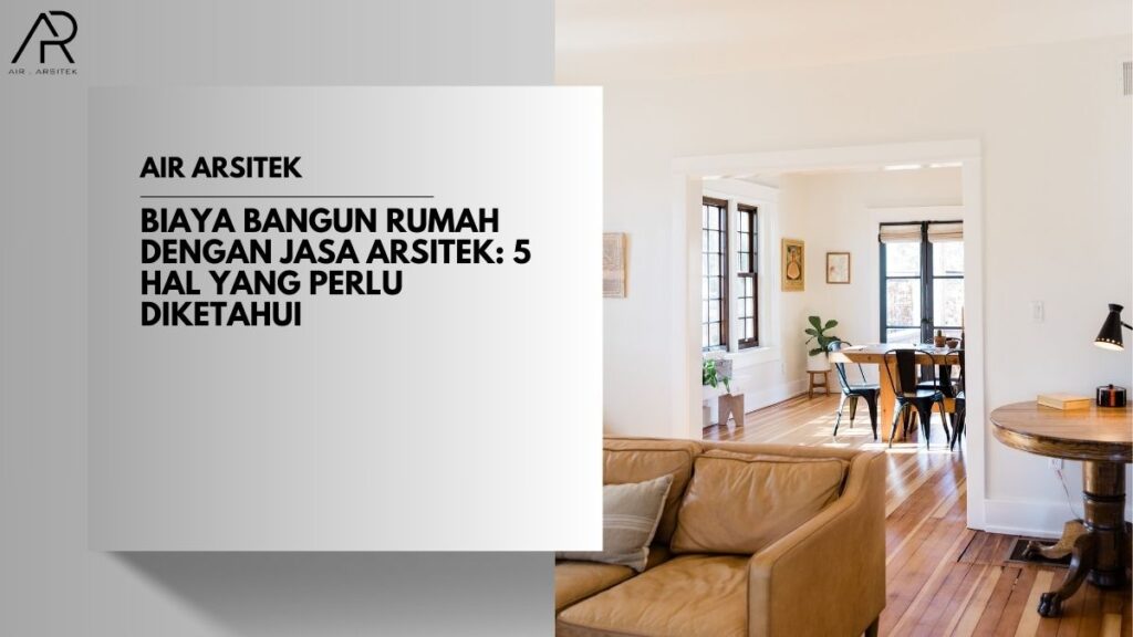 Biaya Bangun Rumah dengan Jasa Arsitek