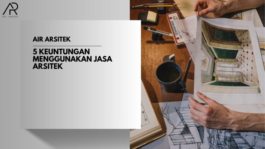 Keuntungan Menggunakan Jasa Arsitek