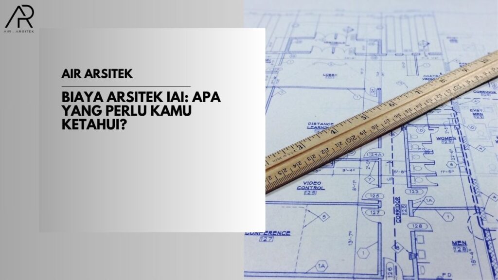 Biaya Arsitek IAI: Apa yang Perlu Kamu Ketahui?