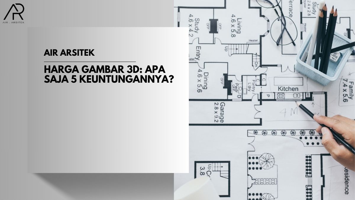 Harga Gambar 3D: Apa Saja 5 Keuntungannya? - Air Arsitek