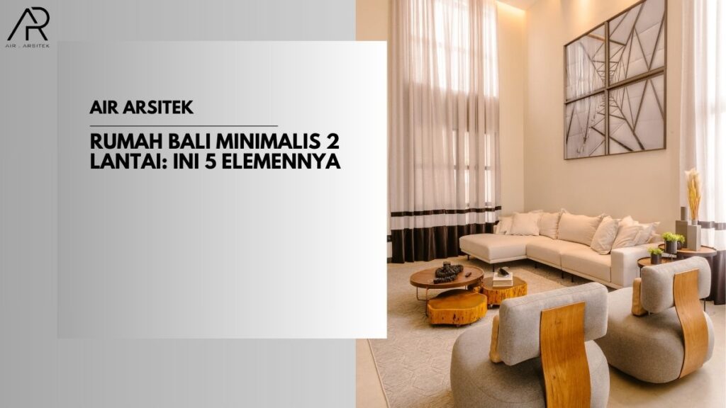 Rumah Bali Minimalis 2 Lantai: Ini 5 Elemennya